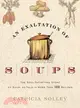 An Exaltation Of Soups: The Soul-Satisfying Story Of Soup, As Told In More Than 100 Recipes