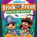 TRICK OR TREAT, YOU’’RE SO SWEET!: A LIFT-THE-FLAP BOOK
