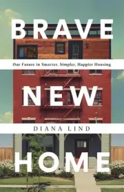Brave New Home: Our Future in Smarter, Simpler, Happier Housing by Diana Lind (E