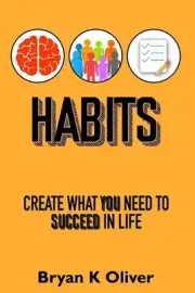 Habits: Create What You Need to Succeed in Life by Bryan K. Oliver (English) Pap