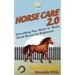 HORSE CARE 2.0: EVERYTHING YOU NEED TO KNOW ABOUT HORSES FOR BEGINNERS