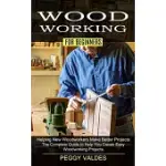 WOODWORKING FOR BEGINNERS: HELPING NEW WOODWORKERS MAKE BETTER PROJECTS (THE COMPLETE GUIDE TO HELP YOU CREATE EASY WOODWORKING PROJECTS)
