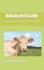 Raising Beef Cattle: A beginners Guide to Keeping a Small-Scale Herd by David Jo