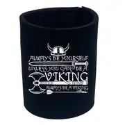 Viking Always Be Yourself Unless You Can Be A - Funny Novelty Stubby Holder