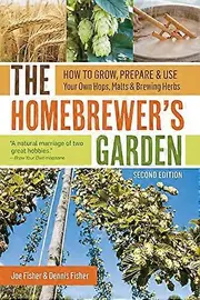 The Homebrewers Garden 2nd Edition: How to Grow Prepare & Use Your Own Hops Malts & Brewing Herbs