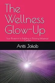 The Wellness Glow-Up: Your Blueprint to Building a Thriving Influencer Career