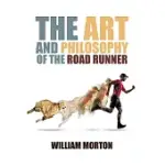 THE ART AND PHILOSOPHY OF THE ROAD RUNNER