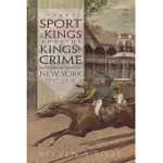 THE SPORT OF KINGS AND THE KINGS OF CRIME: HORSE RACING, POLITICS, AND ORGANIZED CRIME IN NEW YORK, 1865-1913
