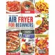 The Complete Air Fryer Cookbook for Beginners 2020: 625 Affordable, Quick & Easy Air Fryer Recipes for Smart People on a Budget - Fry, Bake, Grill & R