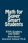 Math for Super Smart Students : Fifth Graders and Older, Paperback by Nazari,...