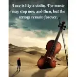 LOVE IS LIKE A VIOLIN. THE MUSIC MAY STOP NOW AND THEN, BUT THE STRINGS REMAIN FOREVER.: NOTEBOOK/NOTEPAD/DIARY/JOURNAL PERFECT GIFT FOR ALL VIOLIN PL