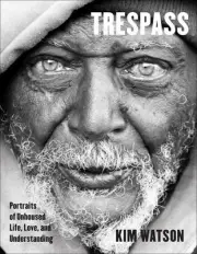 Trespass: Portraits of Unhoused Life, Love, and Understanding by Kim Watson Hard