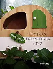Tiny House - Dream, Design, & Do!: Building Design Workbook: Collect, keep, design, & draft your tiny dream home ideas all in one place!
