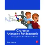 CHARACTER ANIMATION FUNDAMENTALS: DEVELOPING SKILLS FOR 2D AND 3D CHARACTER ANIMATION