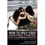 HOW TO HELP YOUR HURTING FRIEND: CLEAR GUIDANCE FOR MESSY PROBLEMS