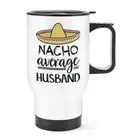 Nacho Average Husband Travel Mug Cup With Handle Worlds Best Valentines Day