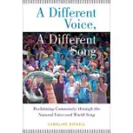 A DIFFERENT VOICE, A DIFFERENT SONG: RECLAIMING COMMUNITY THROUGH THE NATURAL VOICE AND WORLD SONG