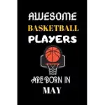 AWESOME BASKETBALL PLAYERS ARE BORN IN MAY: BASKETBALL PLAYERS BIRTHDAY GIFTS NOTEBOOK JOURNAL FOR RECORD EVERYTHING-BASKETBALL LOVERS GIFTS FOR BOYS-