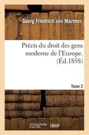 Precis du droit des gens moderne de l'Europe. Tome second