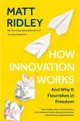 How Innovation Works: And Why It Flourishes in Freedom