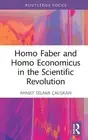 Homo Faber and Homo Economicus in the Scientific Revolution by Ahmet Selami ?al?