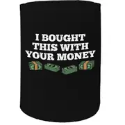 Alcohol Stubby Holder - I Bought This Money - Funny Novelty Birthday Gift Joke Beer Can Bottle