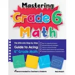 MASTERING GRADE 6 MATH: THE ULTIMATE STEP BY STEP GUIDE TO ACING 6TH GRADE MATH