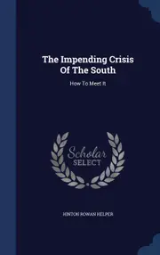 The Impending Crisis Of The South: How To Meet It - Hinton Rowan Helper