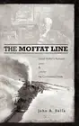 The Moffat Line: David Moffat's Railroad Over and Under the Continental Divide b