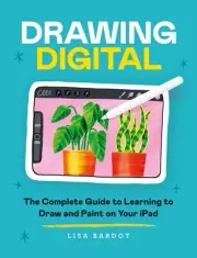 Drawing Digital: The Complete Guide to Learning to Draw and Paint on Your iPad b