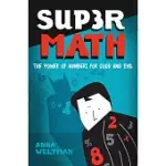 SUPERMATH: THE POWER OF NUMBERS FOR GOOD AND EVIL