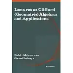 LECTURES ON CLIFFORD (GEOMETRIC) ALGEBRAS AND APPLICATIONS