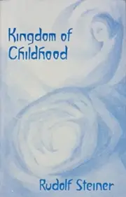 THE KINGDOM OF CHILDHOOD: SEVEN LECTURES AND ANSWERS TO By Rudolf Steiner *NEW*