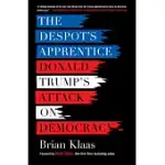 THE DESPOT’S APPRENTICE: DONALD TRUMP’S ATTACK ON DEMOCRACY