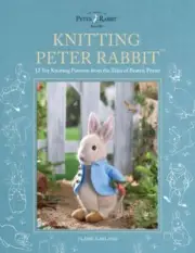 Knitting Peter Rabbit : 12 Toy Knitting Patterns from the Tales of Beatrix Po...