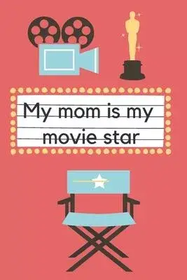 My Mom Is My Movie Star: Daughter to Mother Planner. Includes Daughter’’s Expression of Love, Fitness Plans, Weekly Planner and So Much More. Gr