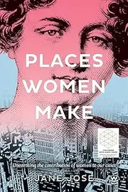 Places Women Make: Unearthing the contribution of women to our cities