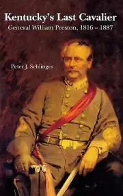 Kentucky's Last Cavalier: General William Preston, 1816-1887 by Peter J. Sehling