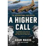 A HIGHER CALL: AN INCREDIBLE TRUE STORY OF COMBAT AND CHIVALRY IN THE WAR-TORN SKIES OF WORLD WAR II