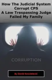Koscielecki - How The Judicial System Corrupt CPS And A Law Trespass - S9000z