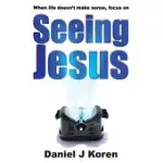 WHEN LIFE DOESN’’T MAKE SENSE, FOCUS ON SEEING JESUS