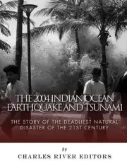 The 2004 Indian Ocean Earthquake and Tsunami: The Story of the Deadliest Natural