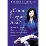 COMO LLEGUE ACA? / HOW DID I GET HERE? FINDING YOUR WAY TO RENEWED HOPE AND HAPPINESS WHEN LIFE AND LOVE TAKE UNEXPECTED TURNS: