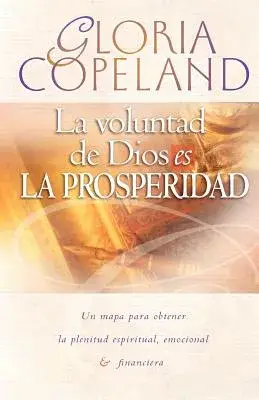 La voluntad de dios es la prosperidad / God’s Will is Prosperity: Un Mapa Para Obtener La Plenitud Espiritual, Emocional & Finan