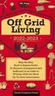 Off Grid Living 2022-2023: Step-By-Step Back to Basics Guide To Become: New