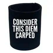 Consider This Diem Carped - Funny Novelty Stubby Holder