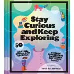 STAY CURIOUS AND KEEP EXPLORING: 50 AMAZING, BUBBLY, AND CREATIVE SCIENCE EXPERIMENTS TO DO WITH THE WHOLE FAMILY?