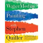 WATERMEDIA PAINTING WITH STEPHEN QUILLER: THE COMPLETE GUIDE TO WORKING IN WATERCOLOR, ACRYLICS, GOUACHE & CASEIN
