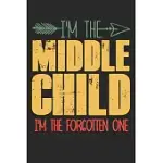 I’’M THE MIDDLE CHILD I’’M THE FORGOTTEN ONE: FUNNY SAYING MIDDLE CHILD BIRTHDAY GIFT NOTEBOOK / JOURNAL FAMILY FUNNY QUOTE GIFT