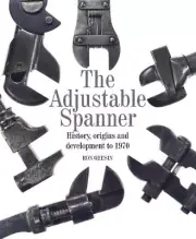 The Adjustable Spanner: History, Origins and Development to 1970 by Ron Geesin (